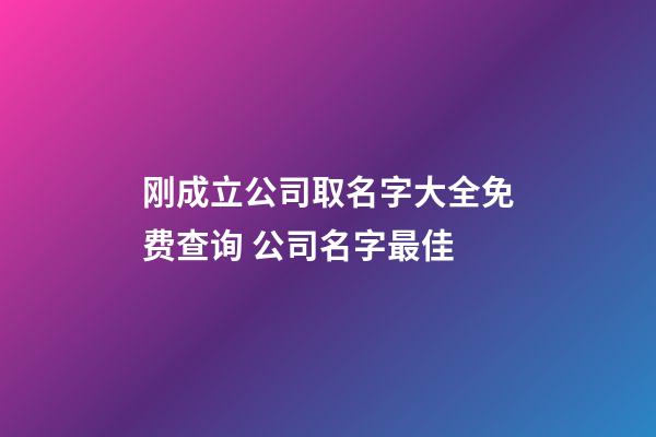 刚成立公司取名字大全免费查询 公司名字最佳-第1张-公司起名-玄机派